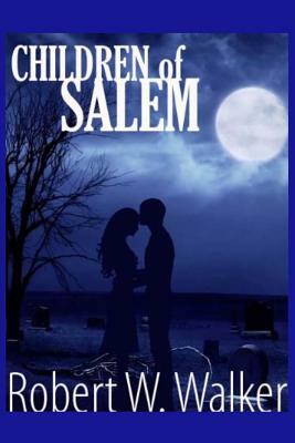 Children of Salem: Love in the time of the Witch Trials by Robert W. Walker