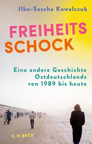 Freiheitsschock: Eine andere Geschichte Ostdeutschlands von 1989 bis heute by Ilko-Sascha Kowalczuk