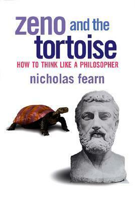 Zeno and the Tortoise: How to Think Like a Philosopher by Nicholas Fearn