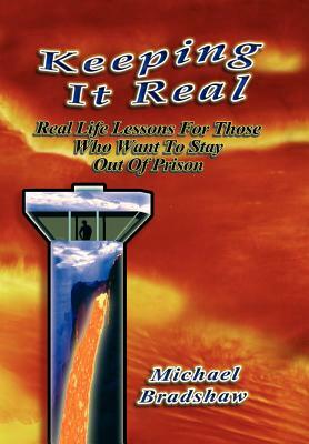 Keeping It Real: Life Lessons Criminal Consequences by Michael Bradshaw