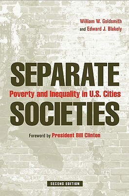 Separate Societies: Poverty and Inequality in U.S. Cities by Edward Blakely, William Goldsmith