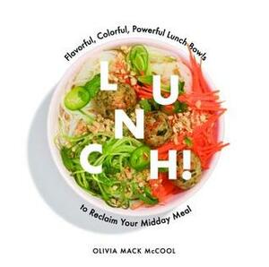 Lunch!: 10 Weeks of Inspired Lunch Bowls by Olivia Mack McCool