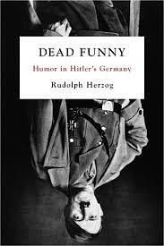 Dead Funny: Humor in Hitler's Germany by Rudolph Herzog