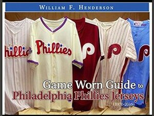Game Worn Guide to Philadelphia Phillies Jerseys (1970-2015): A member of the 30 volume set of Game Worn Guide ebooks by William Henderson (Game Worn Guide to MLB Jerseys) by William Henderson