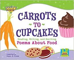 Carrots to Cupcakes: Reading, Writing, and Reciting Poems about Food by Susan M. Freese