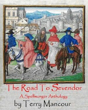 The Road To Sevendor: A Spellmonger Anthology by Terry Mancour