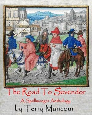 The Road To Sevendor: A Spellmonger Anthology by Terry Mancour