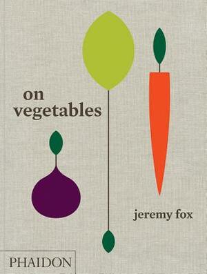 On Vegetables: Modern Recipes for the Home Kitchen by Noah Galuten, Jeremy Fox