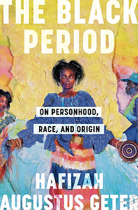 The Black Period: On Personhood, Race, and Origin by Hafizah Augustus Geter