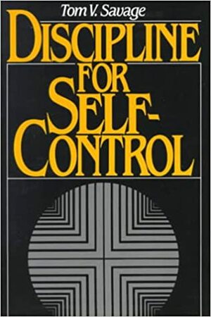 Discipline for Self-Control by Tom V. Savage