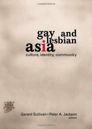 Gay and Lesbian Asia: Culture, Identity, Community by Gerard Sullivan