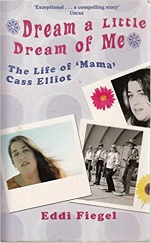 Dream a Little Dream of Me - The Life of 'Mama' Cass Elliot by Eddi Fiegel