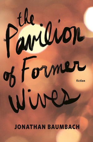 The Pavilion of Former Wives by Jonathan Baumbach