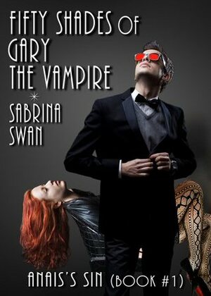 Fifty Shades of Gary the Vampire: Anais's Sin (Book 1) by Sabrina Swan