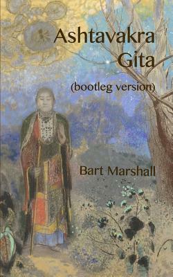 Ashtavakra Gita: (bootleg Version) by Bart Marshall