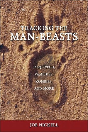 Tracking the Man-Beasts: Sasquatch, Vampires, Zombies & More by Joe Nickell