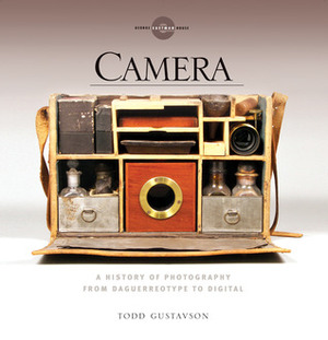 Camera: A History of Photography from Daguerreotype to Digital by George Eastman, Todd Gustavson