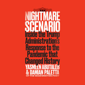 Nightmare Scenario: Inside the Trump Administration's Response to the Pandemic That Changed History by Damian Paletta, Yasmeen Abutaleb