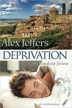 Deprivation; or, Benedetto furioso: an oneiromancy by Alex Jeffers