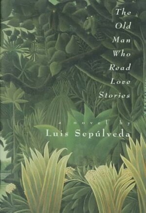 The Old Man Who Read Love Stories by Luis Sepúlveda, Peter Bush