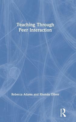 Teaching Through Peer Interaction by Rhonda Oliver, Rebecca Adams