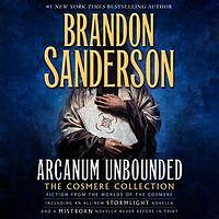 Arcanum Unbounded: The Cosmere Collection by Brandon Sanderson