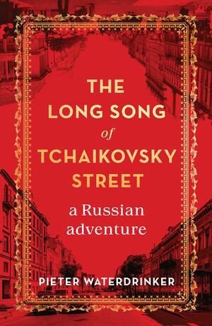 The Long Song of Tchaikovsky Street: a Russian adventure by Pieter Waterdrinker