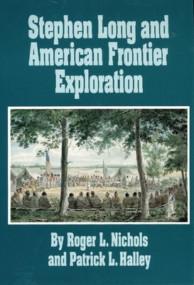 Stephen Long and American Frontier Exploration by Roger L. Nichols, Patrick L. Halley