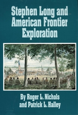 Stephen Long and American Frontier Exploration by Patrick L. Halley, Roger L. Nichols