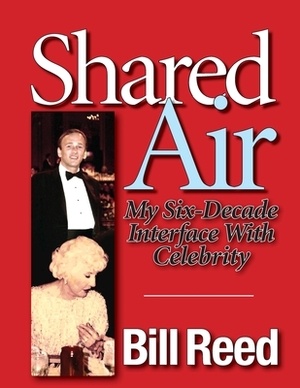 Shared Air: My Six Decade Interface with Celebrity by Bill Reed