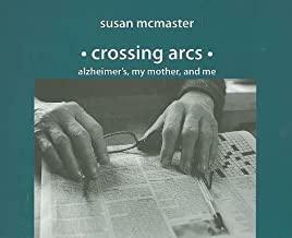 Crossing Arcs: Alzheimer's, My Mother, and Me by Susan McMaster