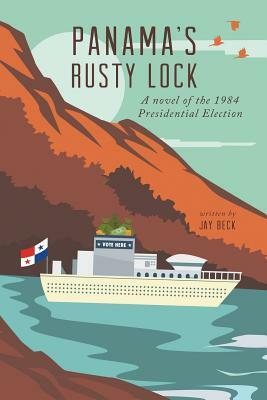 Panama's Rusty Lock: A novel of the 1984 Presidential Election by Jay Beck