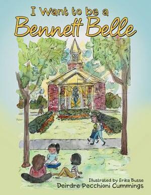 I Want to be a Bennett Belle by Deirdre Pecchioni Cummings, Erika Busse