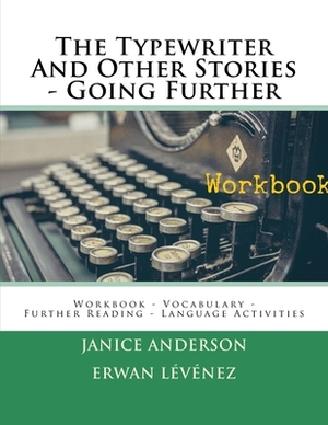 The Typewriter And Other Stories - Going Further: Workbook - Vocabulary - Further Reading - Language Activities by Erwan Levenez, Janice Anderson