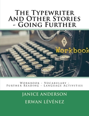 The Typewriter And Other Stories - Going Further: Workbook - Vocabulary - Further Reading - Language Activities by Janice Anderson, Erwan Levenez