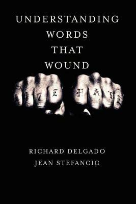 Understanding Words That Wound by Richard Delgado, Jean Stefancic