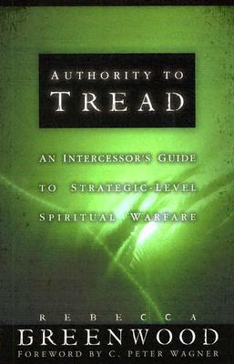 Authority to Tread: A Practical Guide for Strategic-Level Spiritual Warfare by Rebecca Greenwood