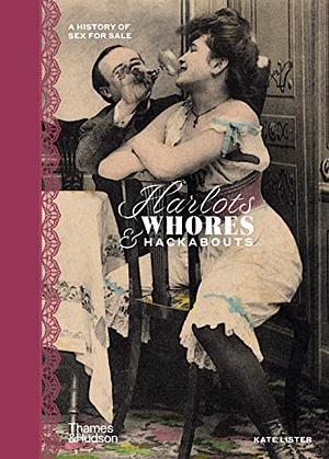 Harlots, Whores &amp; Hackabouts: A History of Sex for Sale by Kate Lister