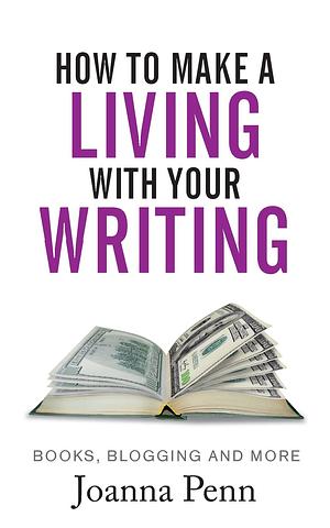 How to Make a Living with Your Writing: Books, Blogging and More by Joanna Penn