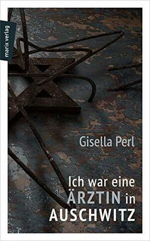 Ich war eine Ärztin in Auschwitz by Gisella Perl