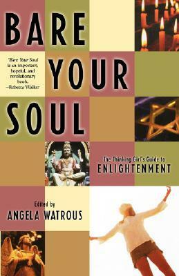 Bare Your Soul: The Thinking Girl's Guide to Enlightenment by Angela Watrous