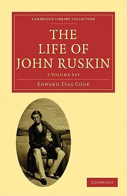 The Life of John Ruskin by Edward Tyas Cook