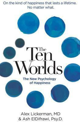 The Ten Worlds: The New Psychology of Happiness by Ash ElDifrawi, Alex Lickerman
