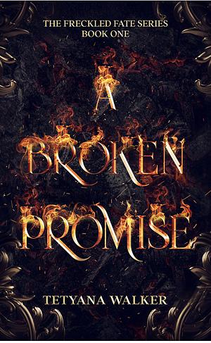 A Broken Promise: Book 1 in the Freckled Fate Trilogy by Tetyana Walker