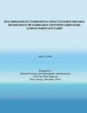 Final Programmatic Environmental Impact Statement for Coral Restoration in the Florida Keys and Flower Garden Banks National Marine Sanctuaries by National Oceanic and Atmospheric Adminis