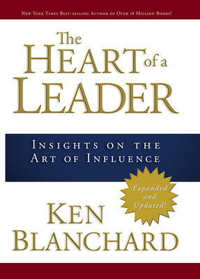 The Heart of a Leader: Insights on the Art of Influence by Kenneth H. Blanchard