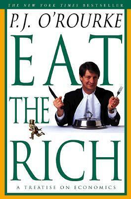Eat the Rich: A Treatise on Economics by P.J. O'Rourke