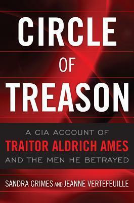Circle of Treason: A CIA Account of Traitor Aldrich Ames and the Men He Betrayed by Jeanne Vertefeuille, Sandra Grimes