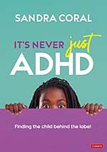 It's Never Just ADHD: Finding the Child Behind the Label by Sandra Coral