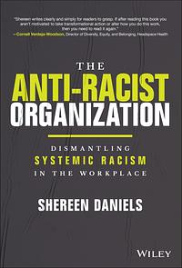 The Anti-Racist Organization: Dismantling Systemic Racism in the Workplace by Shereen Daniels